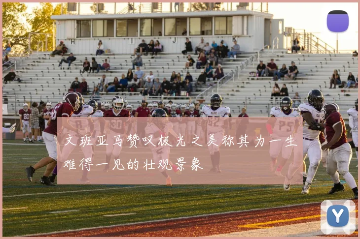 文班亚马赞叹极光之美称其为一生难得一见的壮观景象