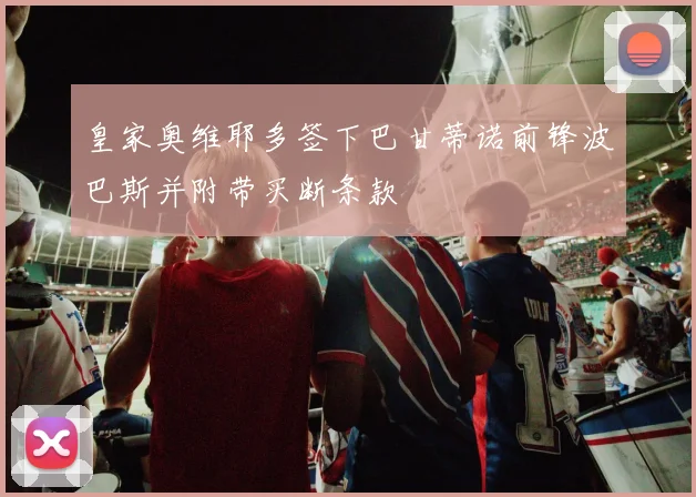 皇家奥维耶多签下巴甘蒂诺前锋波巴斯并附带买断条款