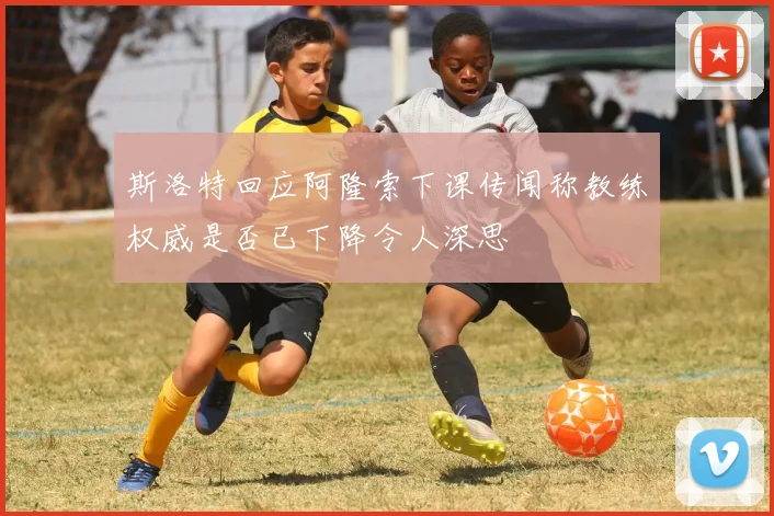 斯洛特回应阿隆索下课传闻称教练权威是否已下降令人深思