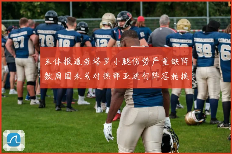 米体报道劳塔罗小腿伤势严重缺阵数周国米或对热那亚进行阵容轮换